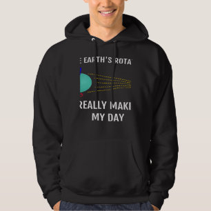 The Earth's Rotation Really Makes My Day Science Hoodie
