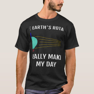 The Earth's Rotation Really Makes My Day Science T-Shirt