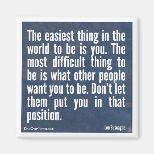 The easiest thing in the world to be is you magnet (Front)