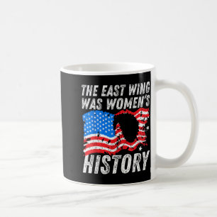The East Wing Was Women’s History Funny Quote Coffee Mug