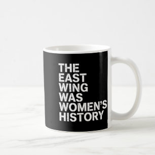 The East Wing Was Womens History Print For Feminis Coffee Mug