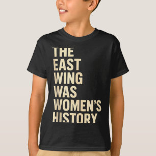 The East Wing Was Womens History Print For Feminis T-Shirt