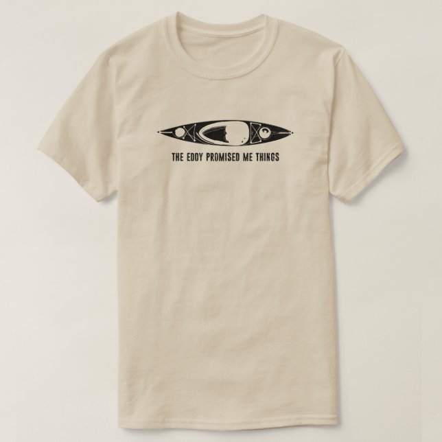 The Eddy Promised Me Things Kayak T-Shirt (Design Front)