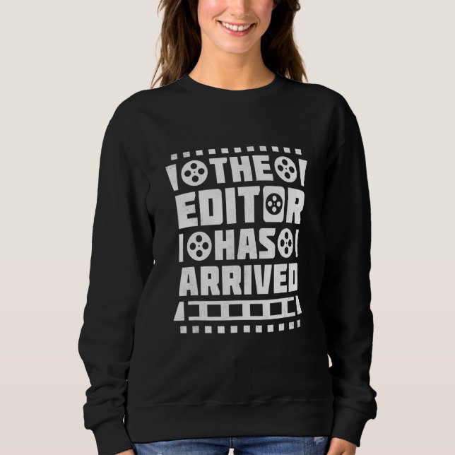 The Editor Has Arrived  Video Editor Sweatshirt (Front)