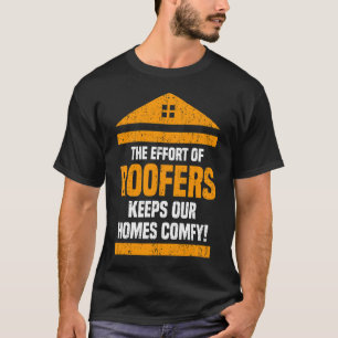 The Effort Of Roofers Keeps Our Home Comfy Roofer T-Shirt