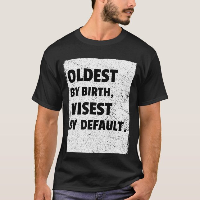 The eldest is wisest by default T-Shirt (Front)