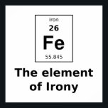 The element of irony poster<br><div class="desc">Just a funny chemistry design for geeks/nerds (and not only).</div>