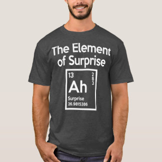 The element of surprise T-Shirt