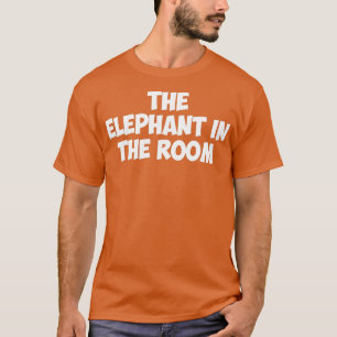 THE ELEPHANT IN THE ROOM  T-Shirt
