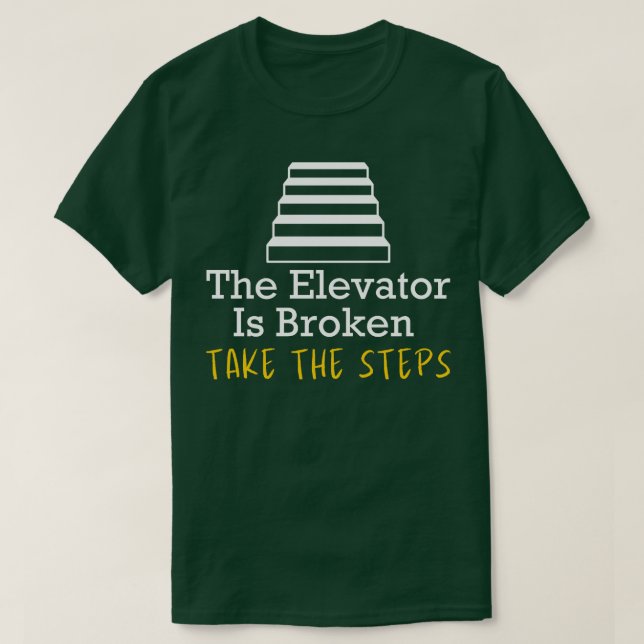The Elevator Is Broken Take The Steps T-Shirt (Design Front)