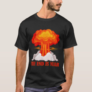 The End Is Near Nuclear Mushroom Stop The War  T-Shirt
