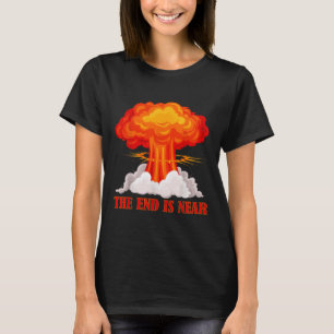 The End Is Near Nuclear Mushroom Stop The War  T-Shirt