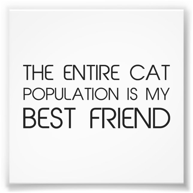 The Entire Cat Population Is My Best Friend Photo Print (Front)