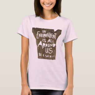 The ENVIRONMENT is All Around US  Be a Part of It! T-Shirt