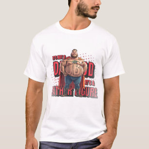 The Epic Father Figure: Beyond the Dad Bod! T-Shirt