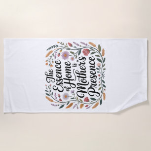 The Essence Of Home Is Mother's Presence Beach Towel