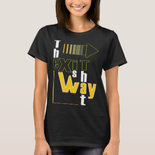 The exit is that way T-Shirt