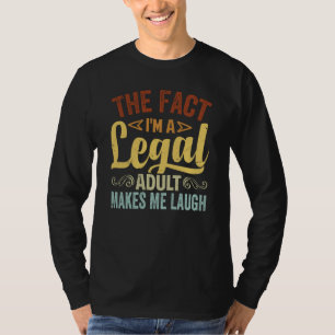 The Fact I'm A Legal Adult Makes Me Laugh T-Shirt