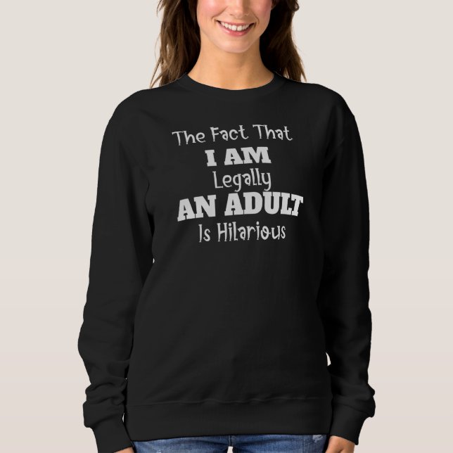 The Fact That I Am An Adult  Humour Saying Sweatshirt (Front)