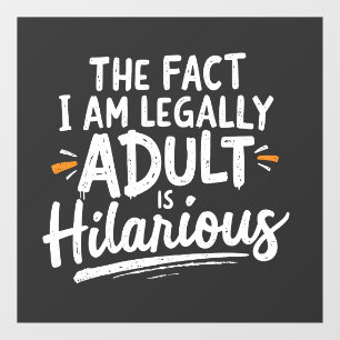 The Fact That I am Legally An Adult is hilarious: