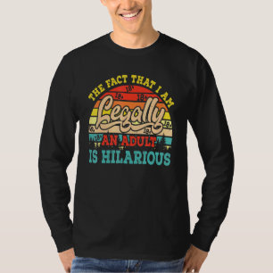 The Fact That I Am Legally An Adult Is Hilarious 1 T-Shirt
