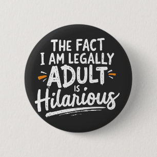 The Fact That I am Legally An Adult is hilarious:  6 Cm Round Badge