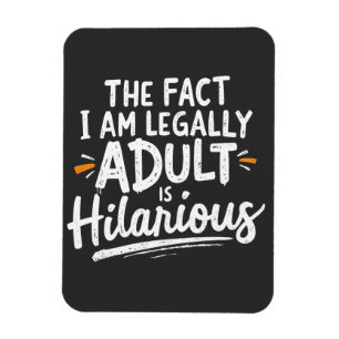 The Fact That I am Legally An Adult is hilarious: Magnet
