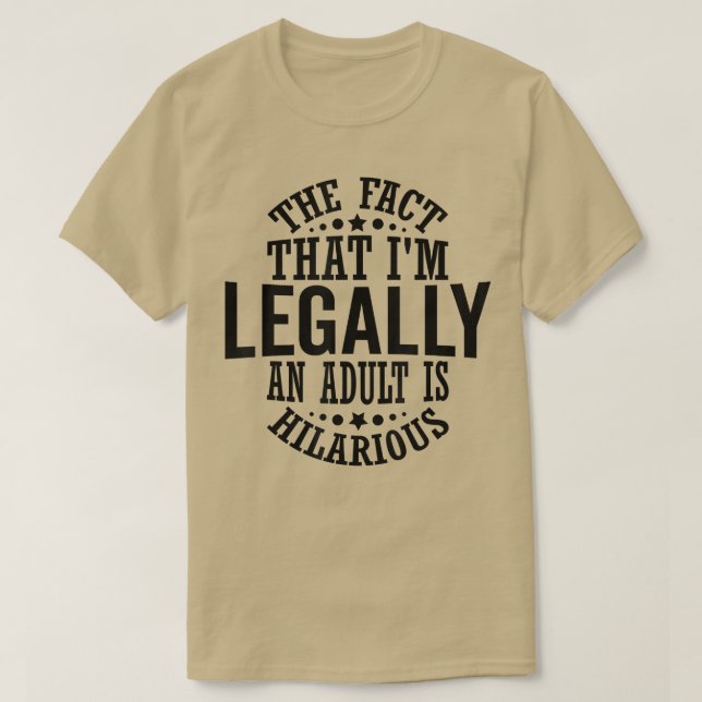The Fact That I'm Legally An Adult Is Hilarious Fu T-Shirt (Design Front)