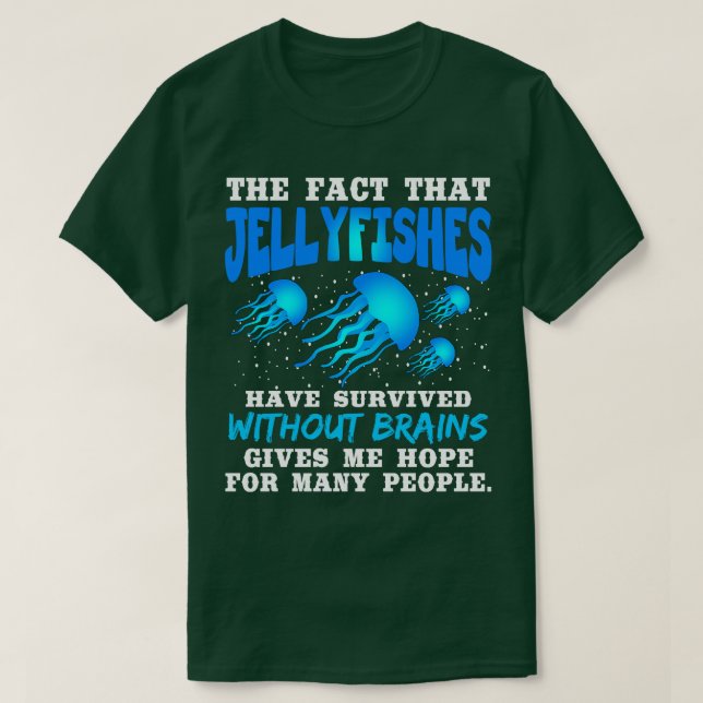 The Fact That Jellyfishes Have Survived Without Br T-Shirt (Design Front)