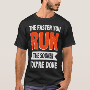 The Faster You Run The Sooner You're Done Triathlo T-Shirt