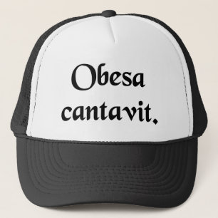 The fat lady has sung. trucker hat