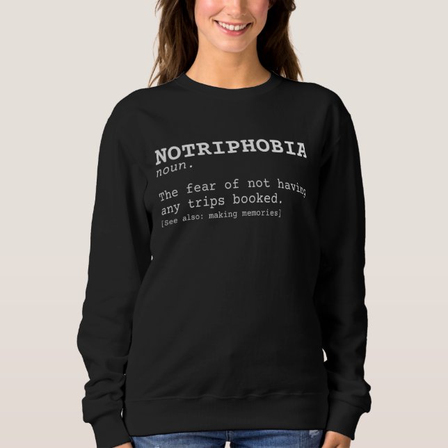The Fear Of Not Having Any Trips Booked Notriphobi Sweatshirt (Front)