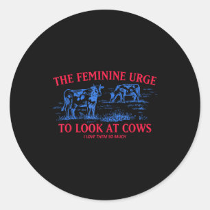 The feminine urge to look at cows i love them quot classic round sticker