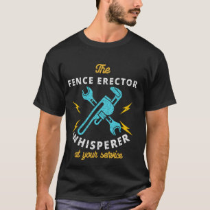 The Fence Erector Whisperer At Your Service T-Shirt