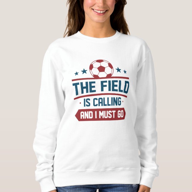 The Field Is Calling And I Must Go Sweatshirt (Front)
