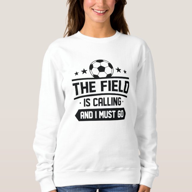 The Field Is Calling And I Must Go Sweatshirt (Front)