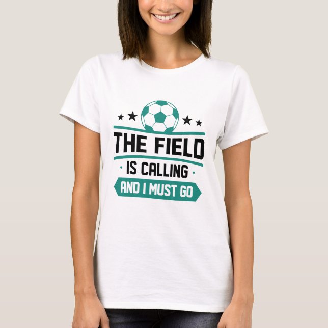 The Field Is Calling And I Must Go T-Shirt (Front)