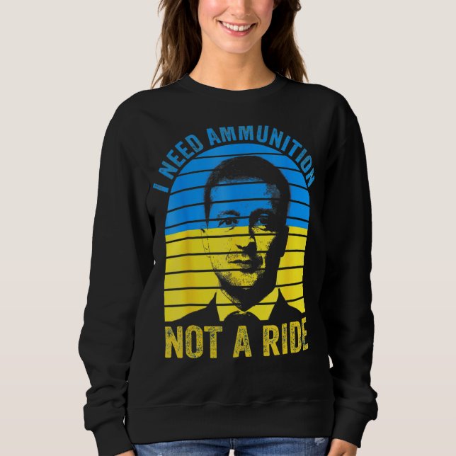 The Fight Is Here I Need Ammunition Not A Ride 2 Sweatshirt (Front)