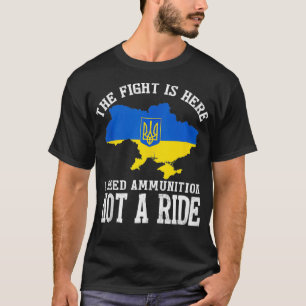 The fight Is Here I Need Ammunition Not A Ride 2 T-Shirt