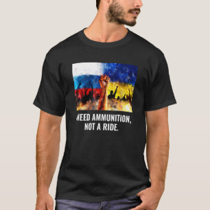 The Fight Is Here I Need Ammunition Not A Ride 4 T-Shirt