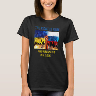 The Fight Is Here I Need Ammunition Not A Ride 8 T-Shirt