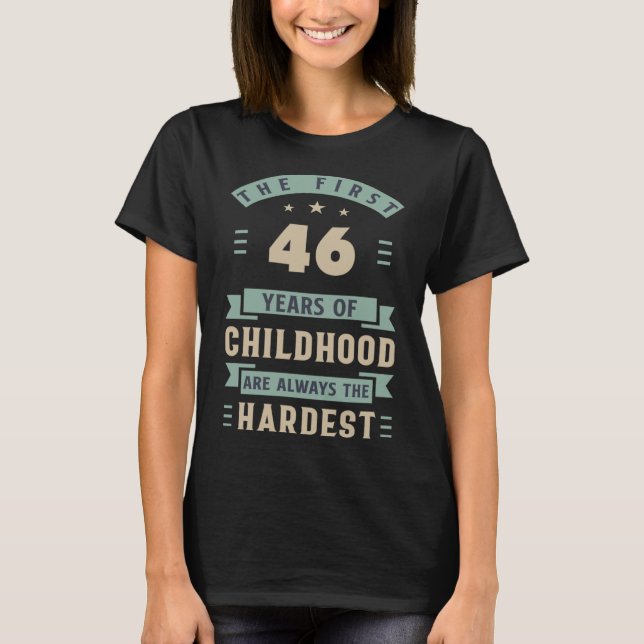 The First 46 Years Of Childhood Are Hardest 46th B T-Shirt (Front)