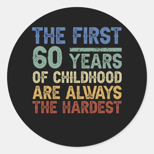 The First 60 Years Old Of Childhood Are Always The Classic Round Sticker (Front)