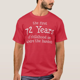 The First 72 Years Of Childhood Are Always The Har T-Shirt
