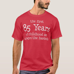The First 85 Years Of Childhood Are Always The Har T-Shirt