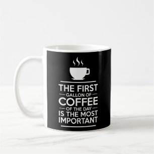 The First Gallon Of Coffee Of The Day Is The Most  Mug