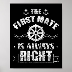 The First Mate Is Always Right Ship Boat Sea Yacht Poster
