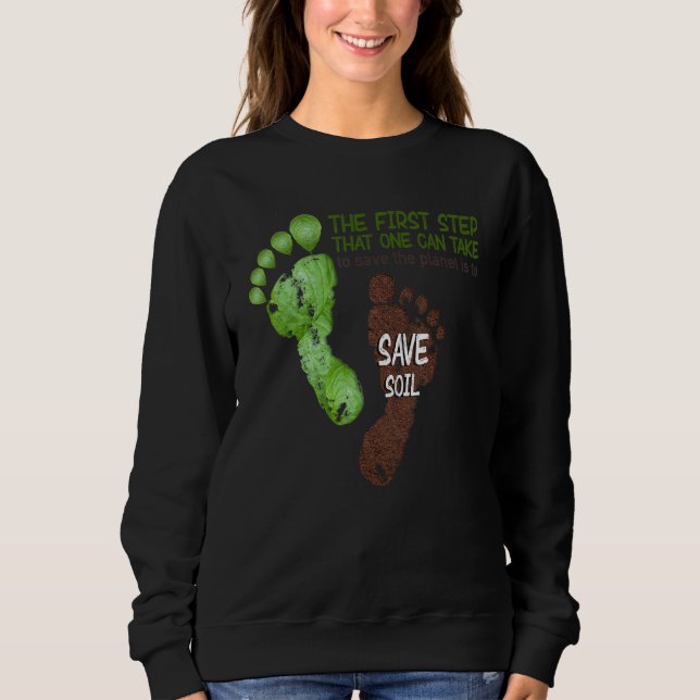 The First Step To Save The Planet Is To Save Soil  Sweatshirt (Front)