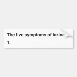 The five symptoms of laziness bumper sticker