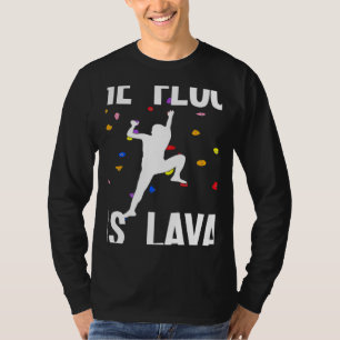 The Floor Is Lava Bouldering And Climbing T-Shirt